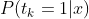 P(t_{k}=1|x)