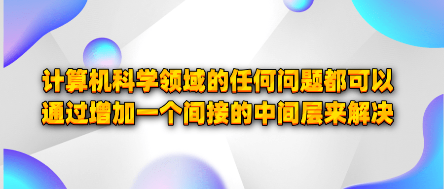 计算机科学领域的任何问题都可以通过增加一个间接的中间层来解决.png