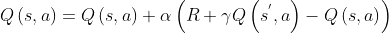 Q\left ( s,a \right )=Q\left ( s,a \right )+\alpha \left ( R+\gamma Q\left ( s^{'},a \right )-Q\left ( s,a \right )\right )