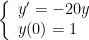 \left\{\begin{array}{l} y^{\prime}=-20 y \\ y(0)=1 \end{array}\right.