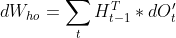dW_{ho}=\sum_{t}H_{t-1}^{T}*dO_{t}'