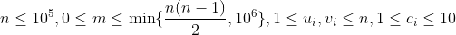 n \leq 10^5, 0 \leq m \leq \min\{\frac{n(n-1)}{2}, 10^6\}, 1 \leq u_i, v_i \leq n, 1 \leq c_i \leq 10