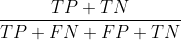 \frac{TP+TN}{TP+FN+FP+TN}