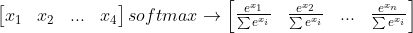 \begin{bmatrix} x_{1} & x_{2} &... &x_{4} \end{bmatrix}softmax\rightarrow \begin{bmatrix} \frac{e^{x_{1}}}{\sum e^{x_{i}}} &\frac{e^{x_{2}}}{\sum e^{x_{i}}} & ...& \frac{e^{x_{n}}}{\sum e^{x_{i}}} \end{bmatrix}