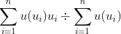 \sum_{i=1}^{n}u(u_{i})u_{i}\div \sum_{i=1}^{n}u(u_{i})