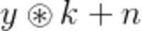 y \circledast k + n