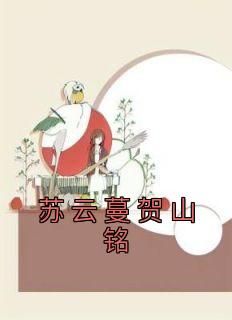 全章节小说苏云蔓贺山铭佚名最新阅读