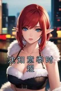 抖音爆款小说《沈知意季时煜沈知意季时煜》免费txt全文阅读