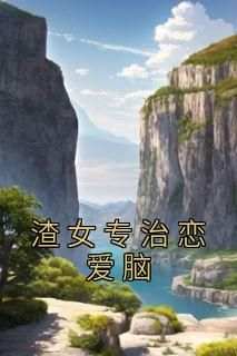 热门小说《渣女专治恋爱脑》完整版全文阅读