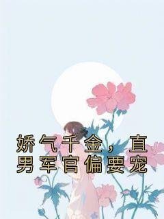 娇气千金，直男军官偏要宠by何冰凝顾淮在线阅读