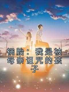 《祸胎：我是被母亲诅咒的孩子》无广告阅读 孙婉婉赵远辰免费在线阅读