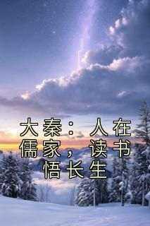 优质新书大秦：人在儒家，读书悟长生最新章节小说全文阅读