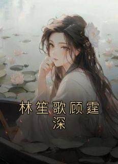 林笙歌顾霆深小说主角是林笙歌顾霆深全文完整版阅读