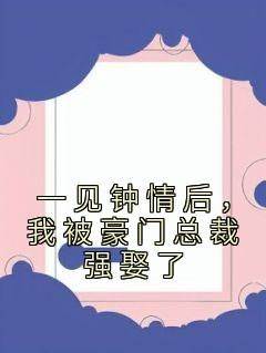 一见钟情后，我被豪门总裁强娶了小说(完本)-江折雪宣贺无错版阅读