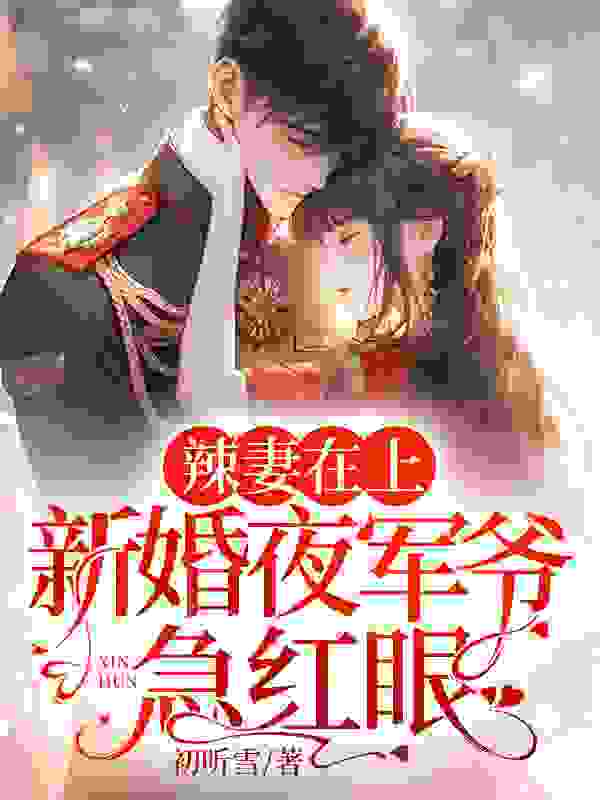 辣妻在上，新婚夜军爷急红眼！小说，辣妻在上，新婚夜军爷急红眼！在线阅读