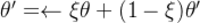 \theta ' =\leftarrow \xi \theta + (1- \xi ) \theta '