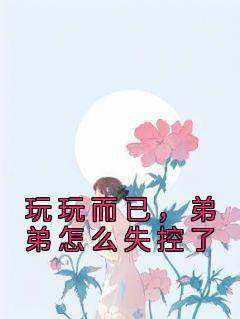 (抖音)玩玩而已，弟弟怎么失控了 主角程暖贺子凌