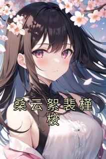 桑云絮裴槿桉抖音全本小说桑云絮裴槿桉抖音免费章节阅读