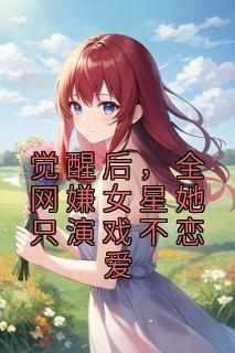 《觉醒后，全网嫌女星她只演戏不恋爱》温时江池邑大结局小说全章节阅读