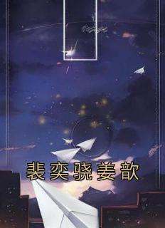 完整版《裴奕骁姜歆》姜歆裴奕骁小说免费在线阅读