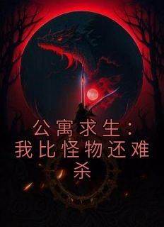 公寓求生：我比怪物还难杀小说最新章节-主角林易艾露莎全文免费阅读