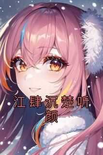 新书推荐《江肆沉楚听颜》完整版小说-江肆沉楚听颜最新章节阅读
