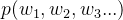 p(w_{1},w_{2},w_{3}...)