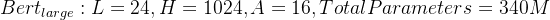 Bert_{large}:L=24,H=1024,A=16,TotalParameters=340M