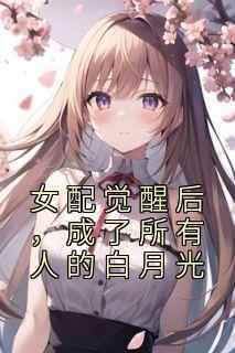 女配觉醒后，成了所有人的白月光by施清也宋聿白在线阅读