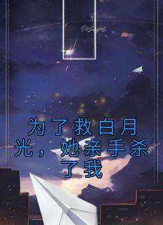 《为了救白月光，她亲手杀了我》杨心月傅奕安小说全文阅读