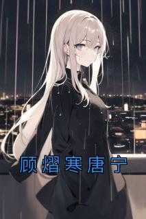 全章节小说顾熠寒唐宁佚名最新阅读