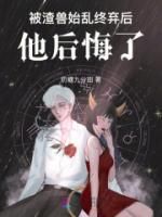 被渣兽始乱终弃后，他后悔了知乎后续免费试读