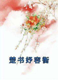楚书妤容衡(楚书妤容衡)小说全章节目录阅读