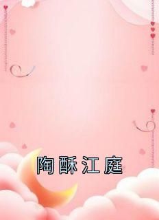 精品小说陶酥江庭全文目录畅读