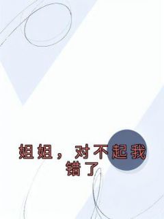 百度贴吧小说姐姐，对不起我错了，主角顾霖莫婉全文免费