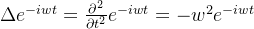 \Delta e^{-iwt} = \frac{\partial ^{2}}{\partial t^{2}}e^{-iwt} = - w^{2}e^{-iwt}