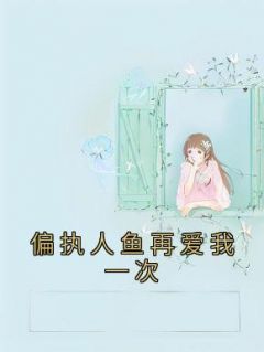无广告小说偏执人鱼再爱我一次-淼淼齐遇在线阅读