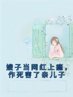 嫂子当网红上瘾，作死害了亲儿子(陈秀琴李兰花李晓晨)最新章节