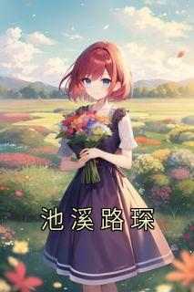 池溪路琛（全本）池溪路琛完整章节列表免费阅读