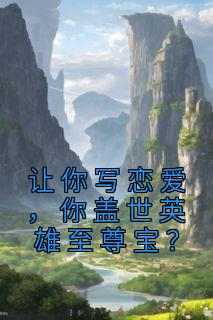 让你写恋爱，你盖世英雄至尊宝？[抖音]小说-苏牧辰林婉儿无删减阅读