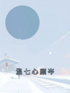 温七心顾岑全文最新章节正版小说免费阅读