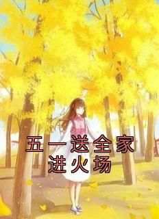 五一送全家进火场小说免费版阅读抖音热文