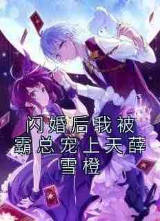 闪婚后我被霸总宠上天薛雪橙无弹窗在线阅读