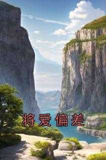 将爱偏差全文目录-许桃林屿舟小说无弹窗阅读