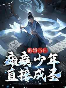 《退婚当日，瘫痪少年直接成圣》小说章节在线试读，《退婚当日，瘫痪少年直接成圣》最新章节目录