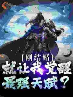 抖音热推小说《刚结婚，就让我觉醒最强天赋？》全文在线阅读