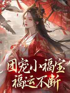 团宠小福宝，福运不断免费阅读，团宠小福宝，福运不断章节目录