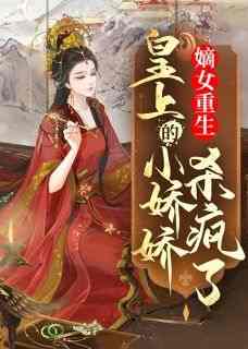 (精品)嫡女重生，皇上的小娇娇杀疯了小说