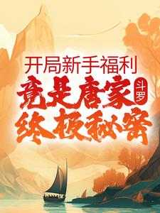 小说《斗罗：开局新手福利，竟是唐家终极秘密》章节免费阅读