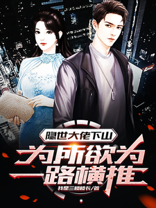完结版《隐世大佬下山，为所欲为一路横推》章节目录在线阅读